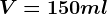 V=150ml