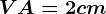 VA = 2 cm