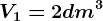 V1= 2dm^3