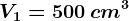 V1=500 \: cm^3