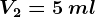 V2=5\: ml