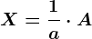 X=\frac1a\cdot A