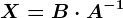 X= B\cdot A^-1