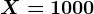 X=1000