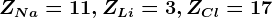 ZNa=11, ZLi=3, ZCl=17