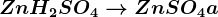 Zn +H2SO4--> ZnSO4+ a