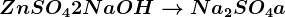 ZnSO4+ 2NaOH--> Na2SO4 + a