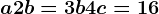 a+2b=3b+4c=16