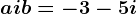a+ib=-3-5i