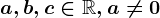 a, b, c\in \mathbbR, a\neq 0