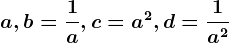 a, b=\frac1a, c=a^2, d=\frac1a^2