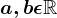 a, b \epsilon \mathbbR