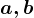a,b