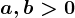 a,b> 0