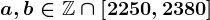 a,b\in\mathbbZ\cap\left[2250,2380\right]