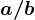 a/b