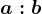 a:b
