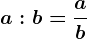 a:b=\fracab
