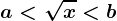 a< \sqrtx< b