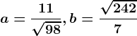 a=\frac11\sqrt98, b=\frac\sqrt2427