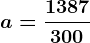 a=\frac1387300