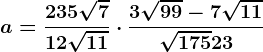 a=\frac23+5\sqrt712\sqrt11\cdot \frac3\sqrt99-7\sqrt11\sqrt175+23