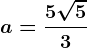 a=\frac5\sqrt53