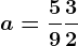 a=\frac59+\frac32