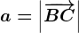 a=\left |\overrightarrowBC \right |