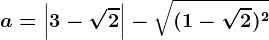 a=\left |3-\sqrt2 \right |-\sqrt(1-\sqrt2)^2