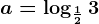 a=\log \frac123