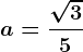 a= \frac\sqrt35