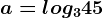 a= log345