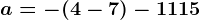 a=-(4-7)-11+15