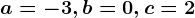 a=-3, b=0, c=2