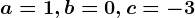 a=1,b=0,c=-3