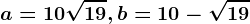 a=10+\sqrt19, b=10-\sqrt19