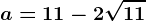 a=11-2\sqrt11