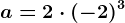 a=2\cdot (-2)^3