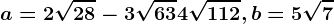 a=2\sqrt28-3\sqrt63+4\sqrt112, b=5\sqrt7