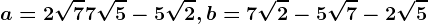 a=2\sqrt7+7\sqrt5-5\sqrt2, b=7\sqrt2-5\sqrt7-2\sqrt5