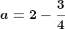 a=2-\frac34