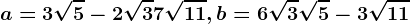 a=3\sqrt5-2\sqrt3+7\sqrt11, b=6\sqrt3+\sqrt5-3\sqrt11