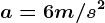 a=6m/s^2