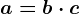 a=b\cdot c