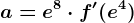 a=e^8\cdot f'(e^4)