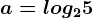 a=log25