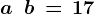 a\, +\, \, b\, =\, 17