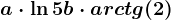 a\cdot \ln5+b\cdot arctg(2)