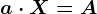 a\cdot X=A